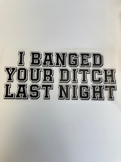 i banged your ditch last night